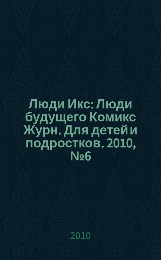 Люди Икс : Люди будущего Комикс Журн. Для детей и подростков. 2010, № 6 (181)