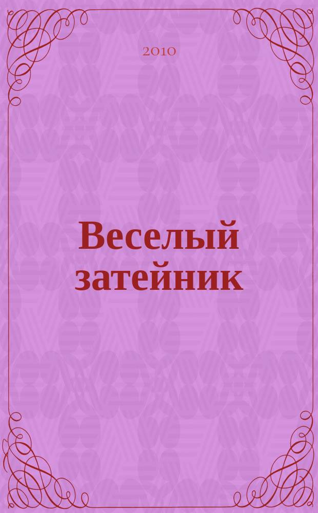Веселый затейник : Развивающие игры и развлечения для девочек и мальчиков, а также их родителей Прил. к журн. "Домаш. энцикл.". 2010, № 9