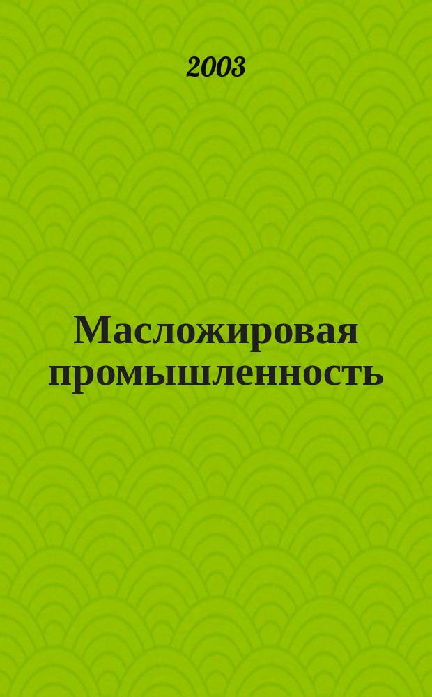 Масложировая промышленность : Науч.-техн. и производ. журн. Орган Гос. Ком. по пищевой пром. при Госплане СССР и Центр. правления науч.-техн. о-ва пищевой пром. 2003, № 3