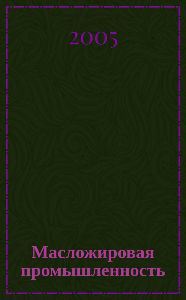 Масложировая промышленность : Науч.-техн. и производ. журн. Орган Гос. Ком. по пищевой пром. при Госплане СССР и Центр. правления науч.-техн. о-ва пищевой пром. 2005, № 3