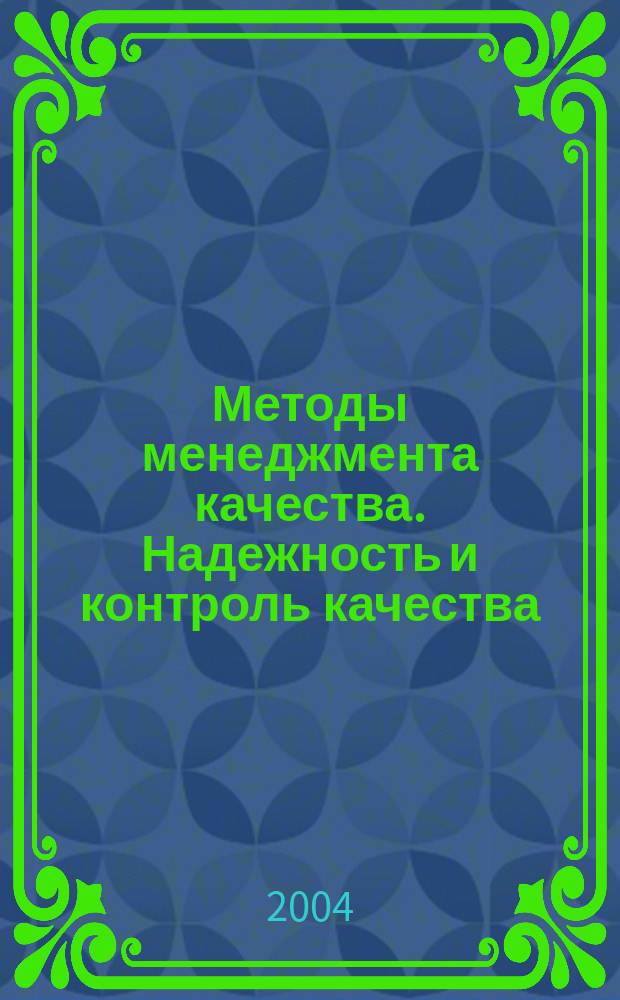 Методы менеджмента качества. Надежность и контроль качества : Ежемес. прил. к журн. "Стандарты и качество". 2004, № 9