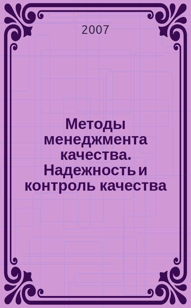 Методы менеджмента качества. Надежность и контроль качества : Ежемес. прил. к журн. "Стандарты и качество". 2007, № 2