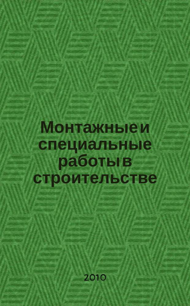 Монтажные и специальные работы в строительстве : Ежемес. произв.-техн. журн. Орган Гос. произв. ком. по монтаж. и спец. строит. работам СССР и Центр. правл. Науч.-техн. о-ва строит. индустрии. 2010, 9 (821)