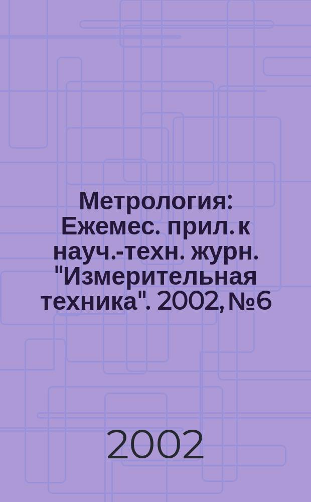 Метрология : Ежемес. прил. к науч.-техн. журн. "Измерительная техника". 2002, № 6
