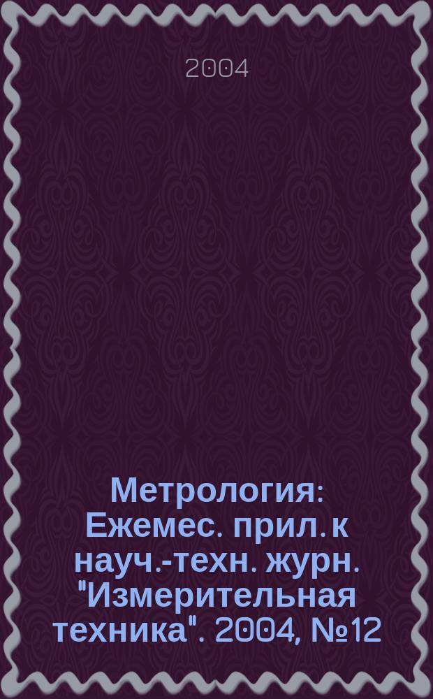 Метрология : Ежемес. прил. к науч.-техн. журн. "Измерительная техника". 2004, № 12