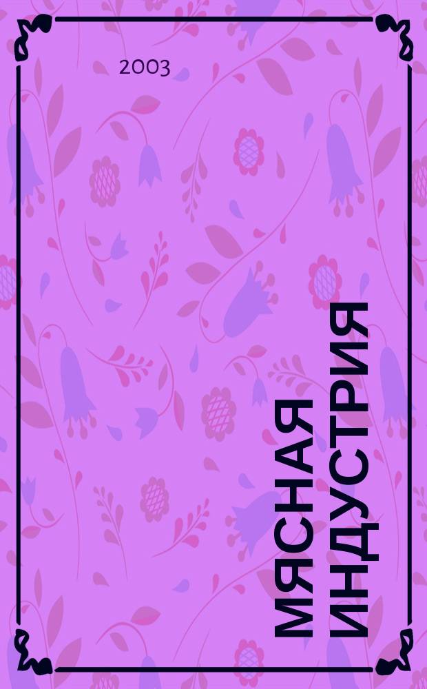 Мясная индустрия : Двухмес. произв. науч.-техн. журн. 2003, № 12