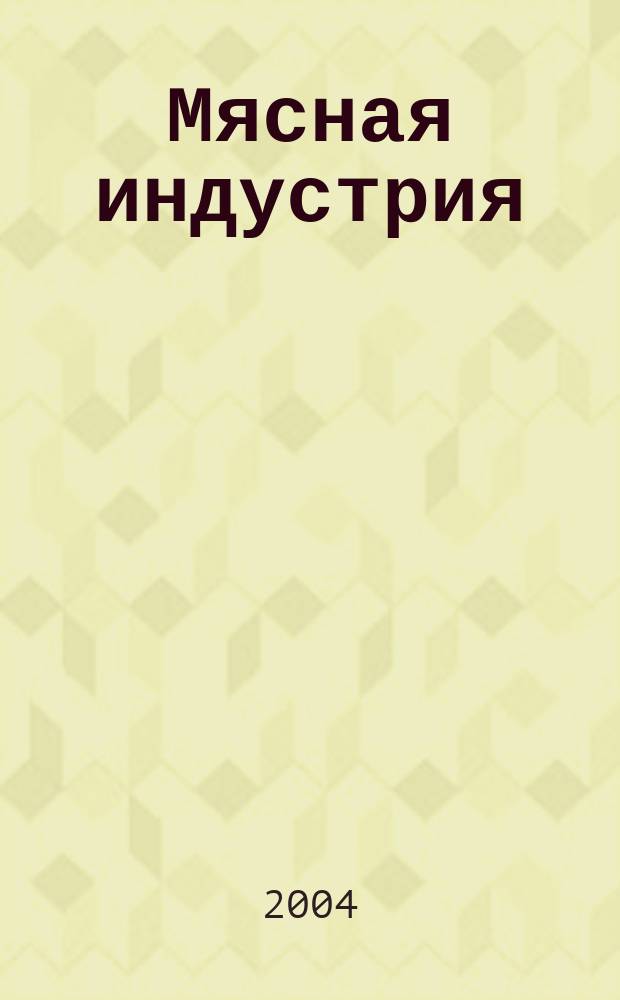 Мясная индустрия : Двухмес. произв. науч.-техн. журн. 2004, № 3