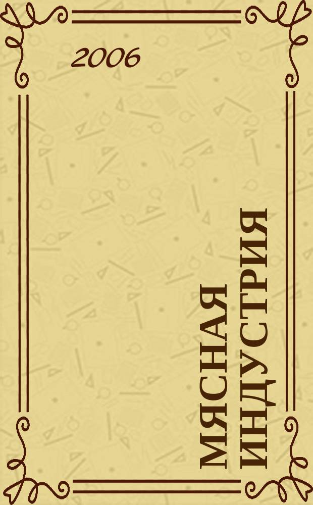 Мясная индустрия : Двухмес. произв. науч.-техн. журн. 2006, № 11