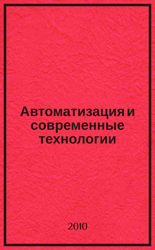Автоматизация и современные технологии : Ежемес. межотрасл. науч.-техн. журн. Гос. ком. РСФСР по делам науки и высш. шк., Респ. исслед. науч.-консультатив. центра экспертизы при Госкомитете РСФСР по делам науки и высш. шк., Моск. гор. правл. Всесоюз. НТО радиотехники, электроники и связи им. А.С. Попова. 2010, № 5