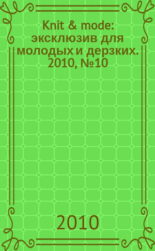 Knit & mode : эксклюзив для молодых и дерзких. 2010, № 10