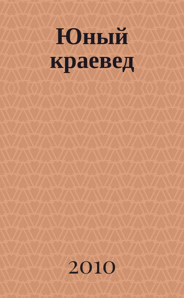 Юный краевед : научно-популярный журнал для детей и юношества. 2010, № 4