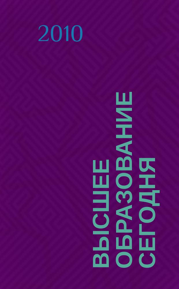 Высшее образование сегодня : Реформы. Нововведения. Опыт Ежекв. прил. к журн. "Унив. кн.". 2010, 8
