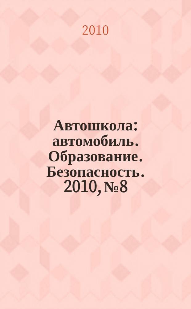 Автошкола : автомобиль. Образование. Безопасность. 2010, № 8