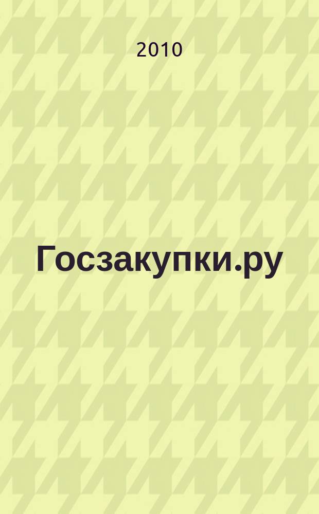 Госзакупки.ру : официальная информация. Письма. Комментарии. Административная практика. 2010, № 2