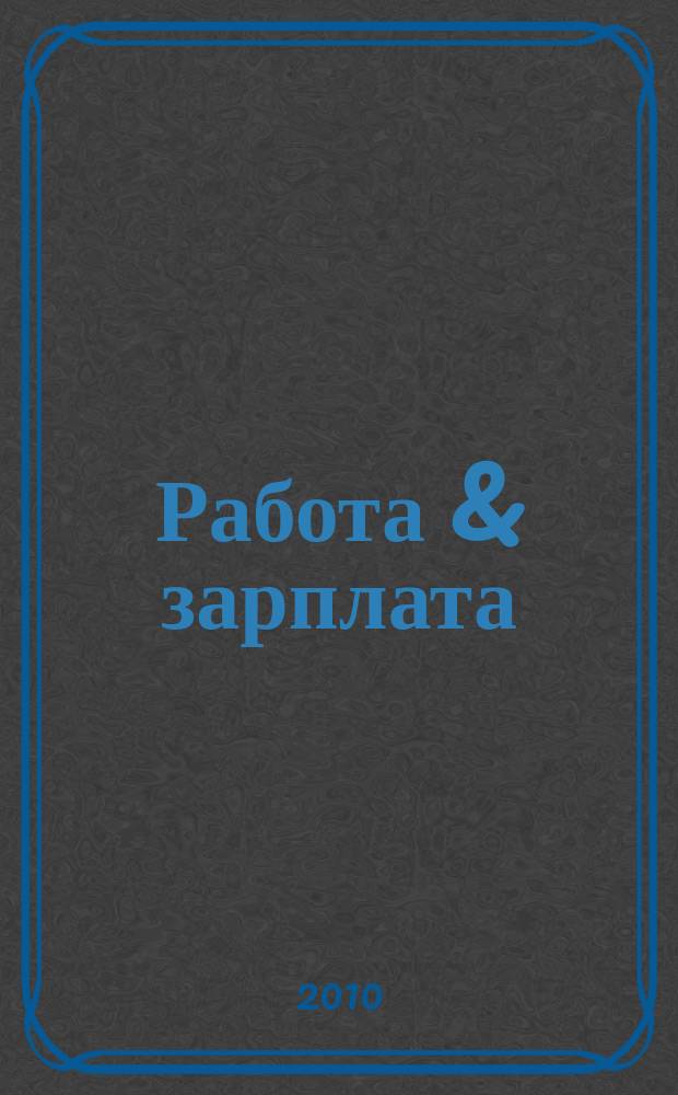 Работа & зарплата : Вакансии. Обучение. Карьера еженедельный информационно-рекламный журнал. 2010, № 38 (569)