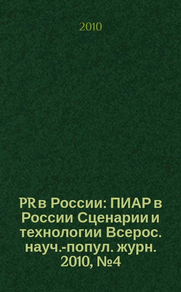 PR в России : ПИАР в России Сценарии и технологии Всерос. науч.-попул. журн. 2010, № 4 (116)