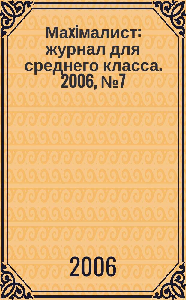 Маxiмалист : журнал для среднего класса. 2006, № 7 (28)