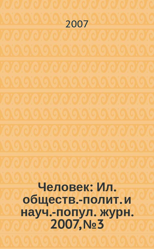 Человек : Ил. обществ.-полит. и науч.-попул. журн. 2007, № 3