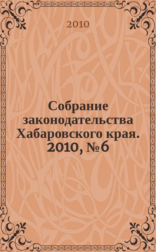 Собрание законодательства Хабаровского края. 2010, № 6 (95)