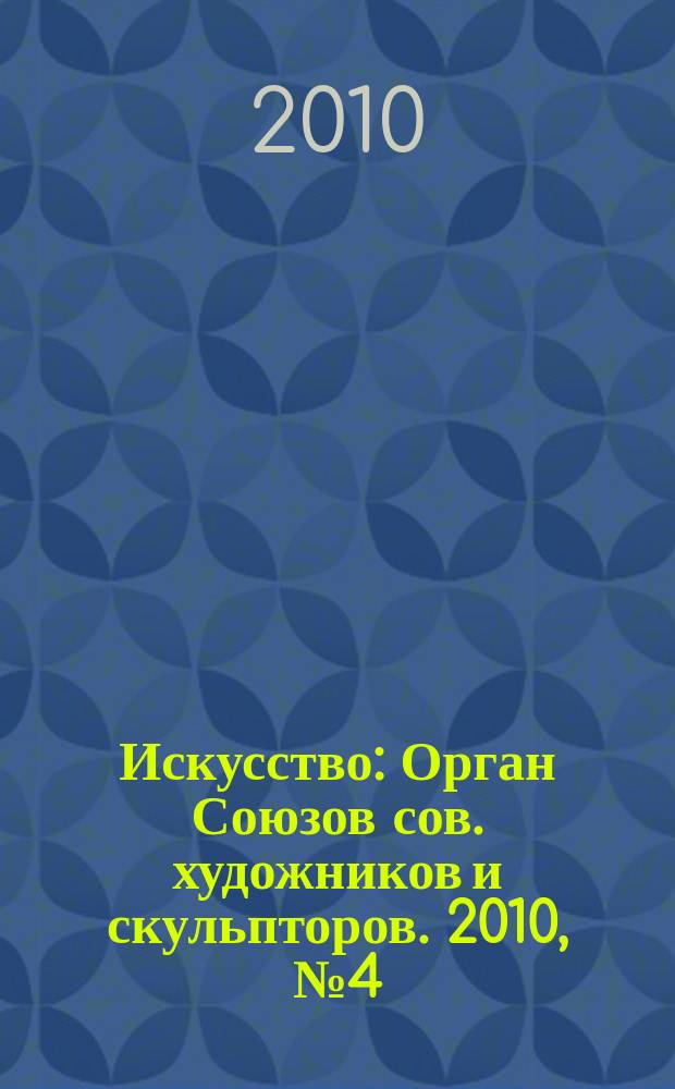 Искусство : Орган Союзов сов. художников и скульпторов. 2010, № 4 (574)