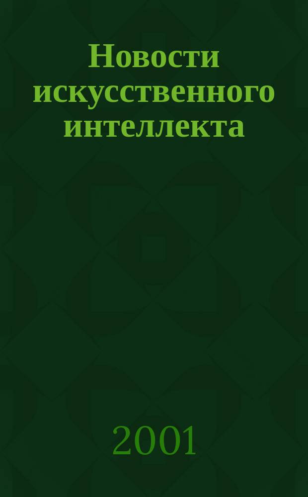 Новости искусственного интеллекта : Науч. журн. Сов. ассоц. искусств. интеллекта. 2001, № 4 (46)
