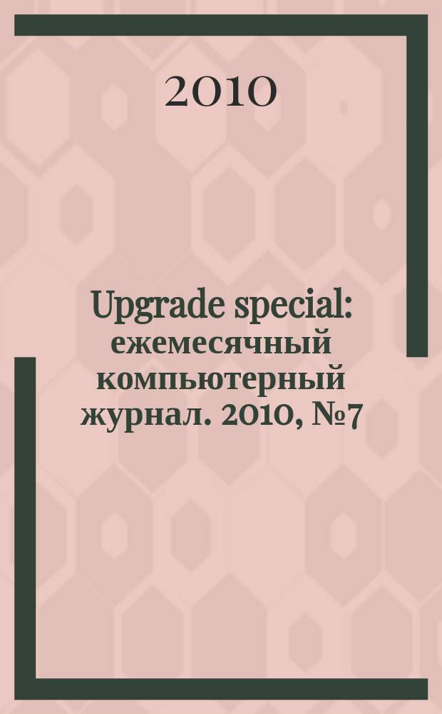 Upgrade special : ежемесячный компьютерный журнал. 2010, № 7 (79)