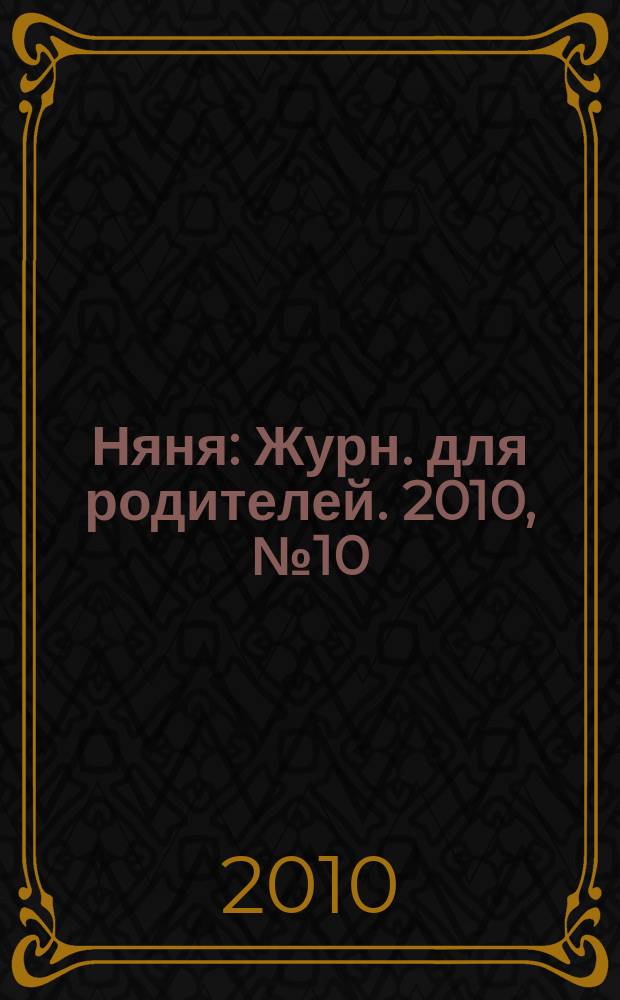 Няня : Журн. для родителей. 2010, № 10 (178)