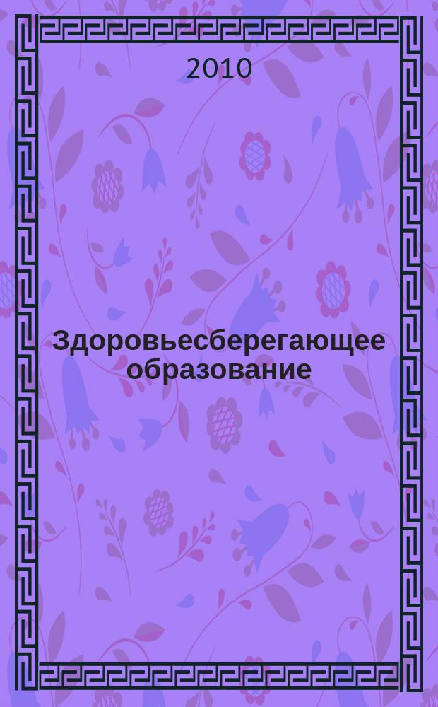 Здоровьесберегающее образование : культура - здоровье - образование научно - практический журнал. 2010, № 4 (8)