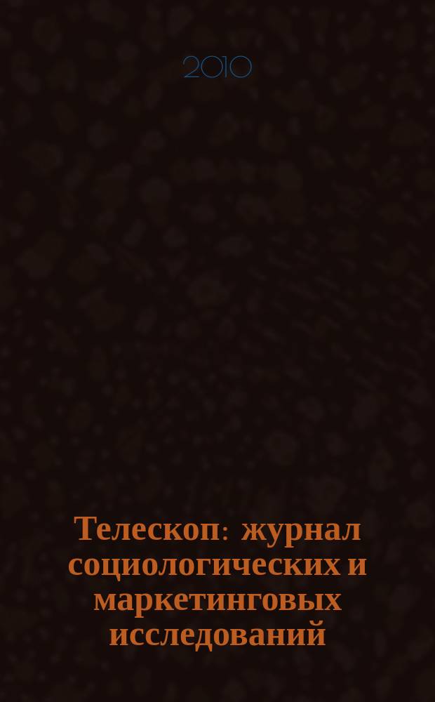 Телескоп: журнал социологических и маркетинговых исследований : информационный партнер Санкт-Петербургской ассоциации социологов. 2010, № 3 (81)