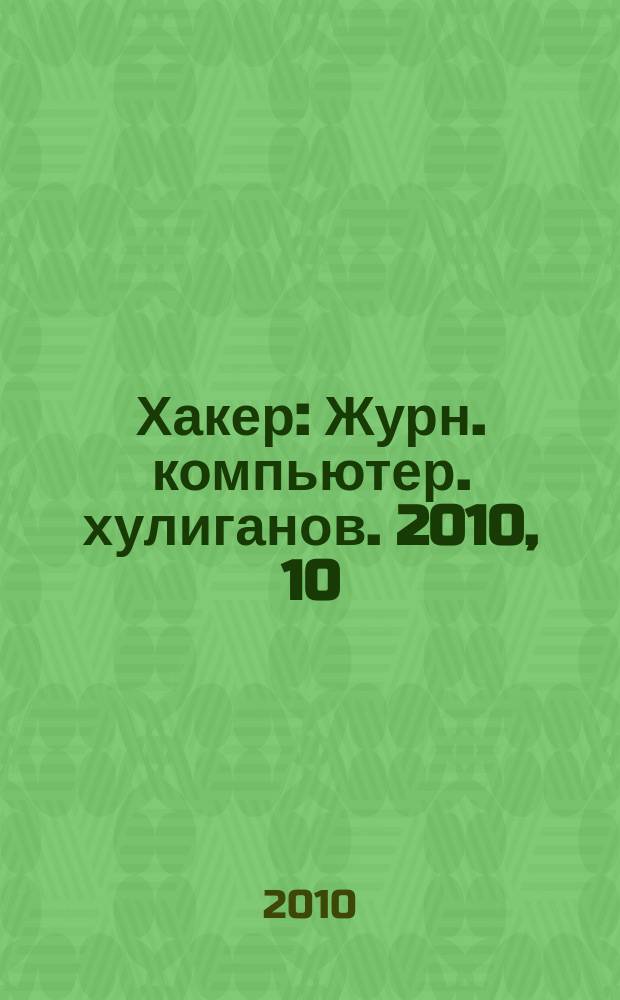 Хакер : Журн. компьютер. хулиганов. 2010, 10 (141)