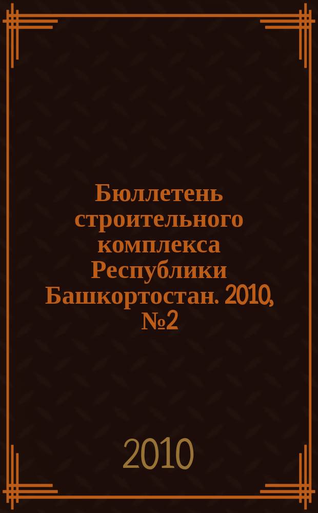 Бюллетень строительного комплекса Республики Башкортостан. 2010, № 2 (40)