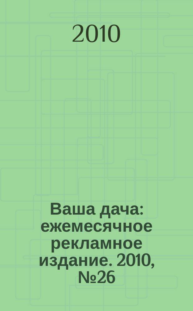 Ваша дача : ежемесячное рекламное издание. 2010, № 26 (48)