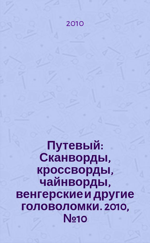 Путевый : Сканворды, кроссворды, чайнворды, венгерские и другие головоломки. 2010, № 10 (161)