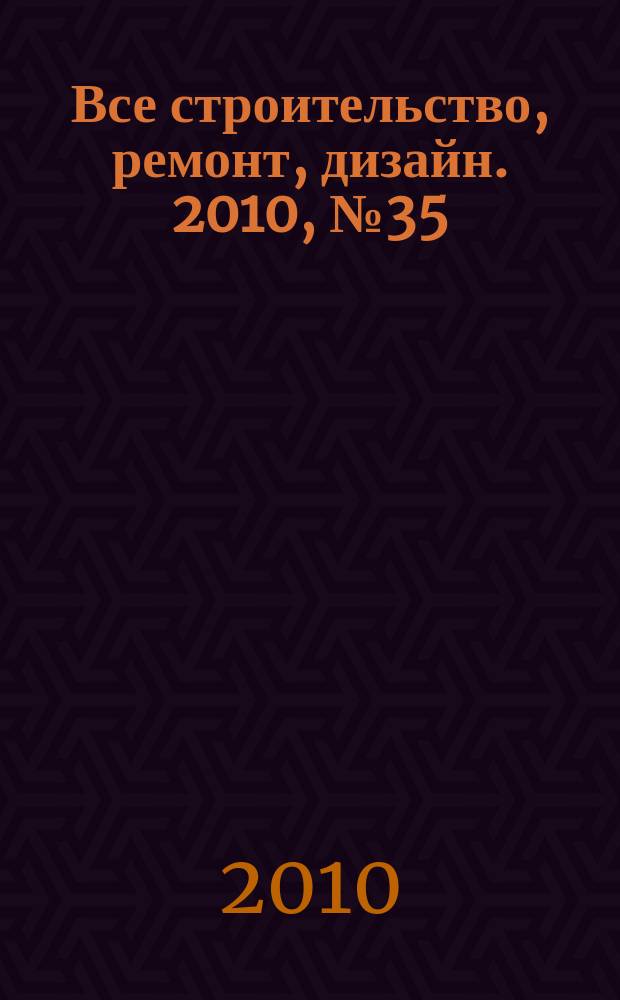 Все строительство, ремонт, дизайн. 2010, № 35 (120)