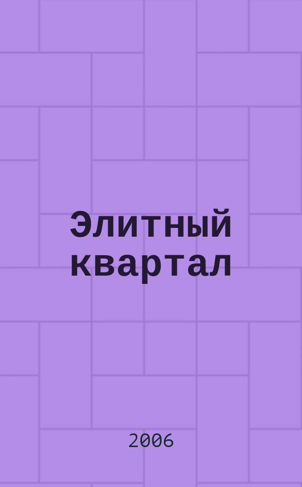 Элитный квартал : Журн. для тех, кто любит тратить и умеет экономить. 2006, № 12 (27)