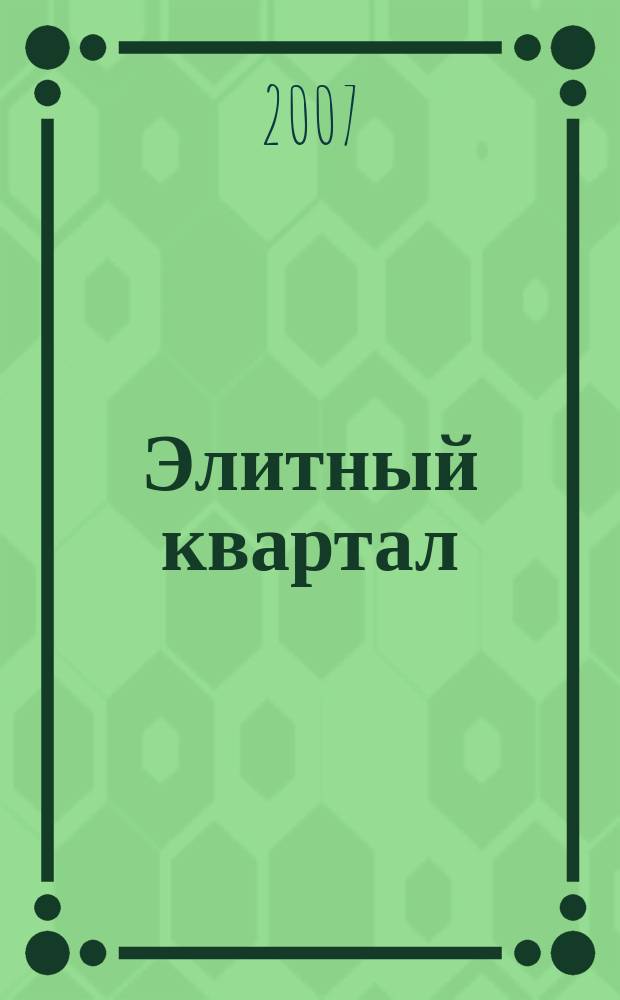Элитный квартал : Журн. для тех, кто любит тратить и умеет экономить. 2007, № 3 (30)