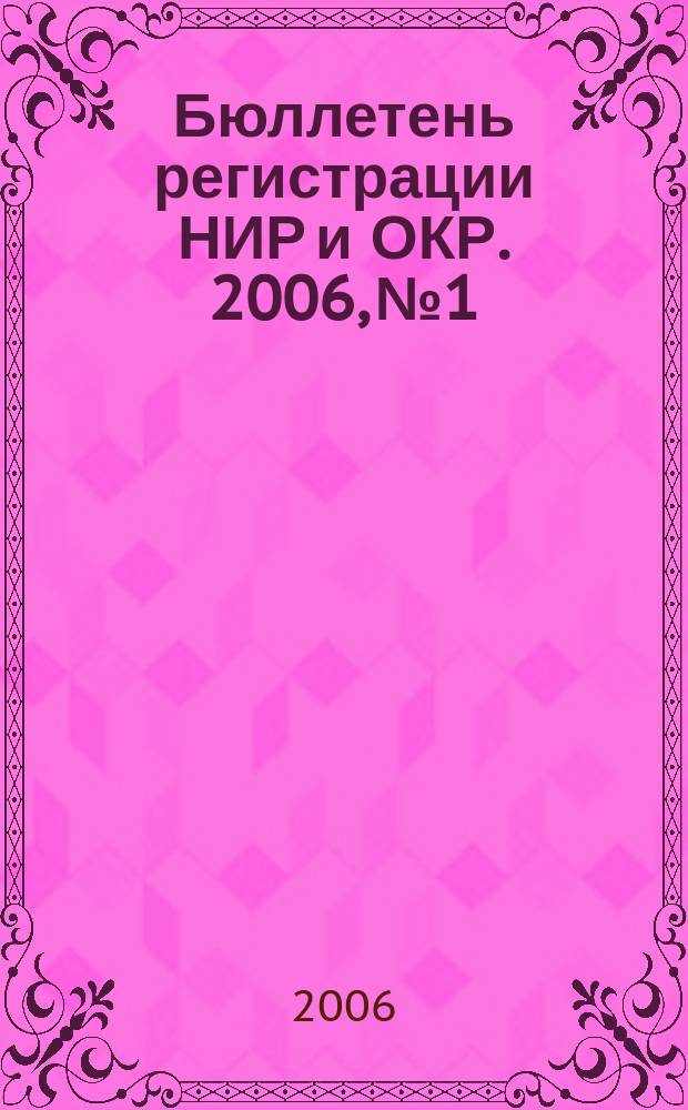 Бюллетень регистрации НИР и ОКР. 2006, № 1