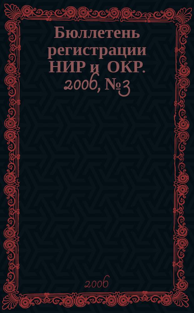 Бюллетень регистрации НИР и ОКР. 2006, № 3