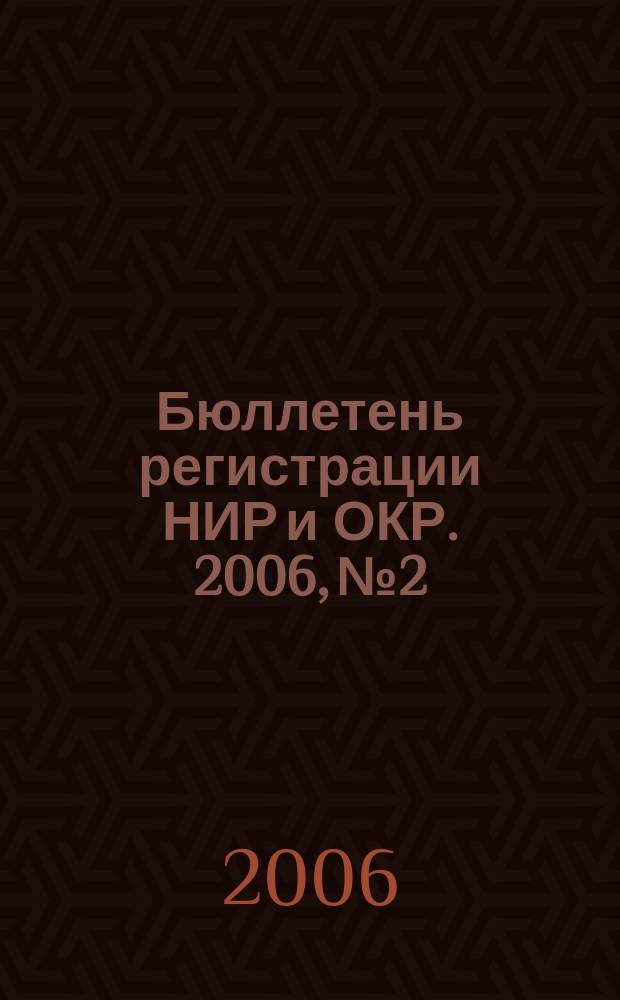 Бюллетень регистрации НИР и ОКР. 2006, № 2
