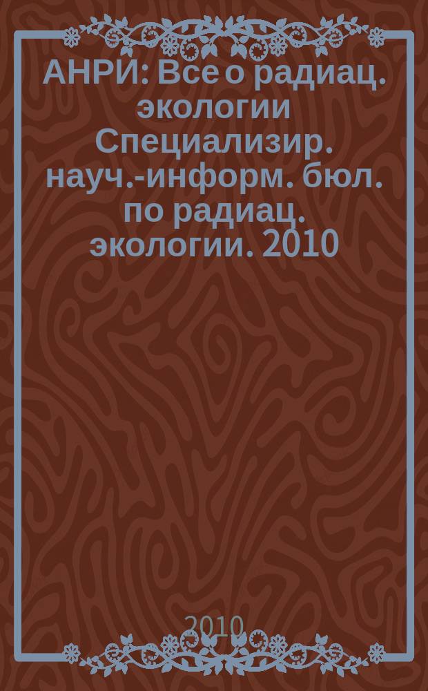 АНРИ : Все о радиац. экологии Специализир. науч.-информ. бюл. по радиац. экологии. 2010, № 3 (62)