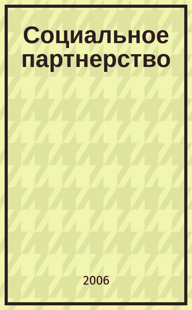 Социальное партнерство : СП Вестн. Междунар. об-ния профсоюз. орг. ОАО "ЛУКОЙЛ" Прил. к журн. "Нефть России". 2006, № 4 (31)