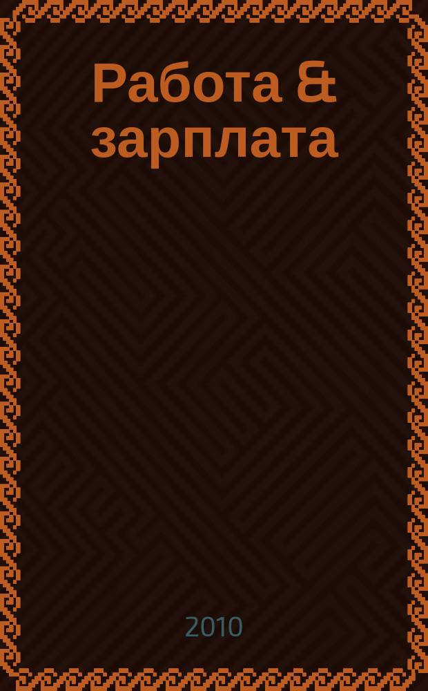 Работа & зарплата : Вакансии. Обучение. Карьера еженедельный информационно-рекламный журнал. 2010, № 37 (568)