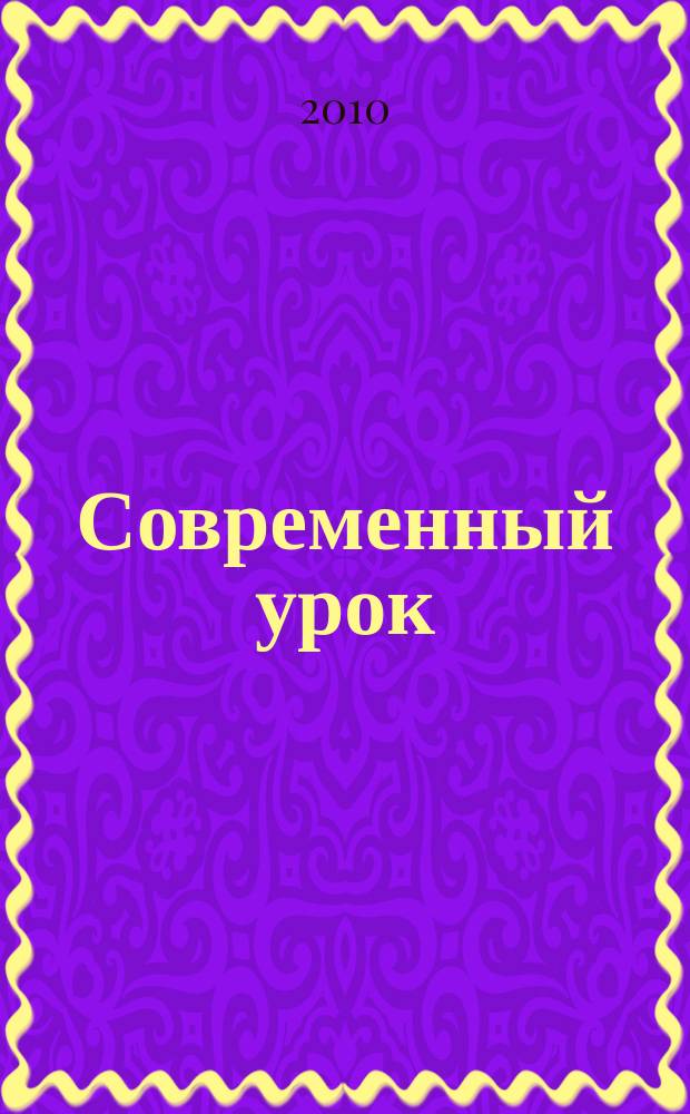Современный урок : предметно-содержательный журнал для заместителей директора по учебно-воспитательной и научно-методической работе и учителей-предметников. 2010, № 9 (57)