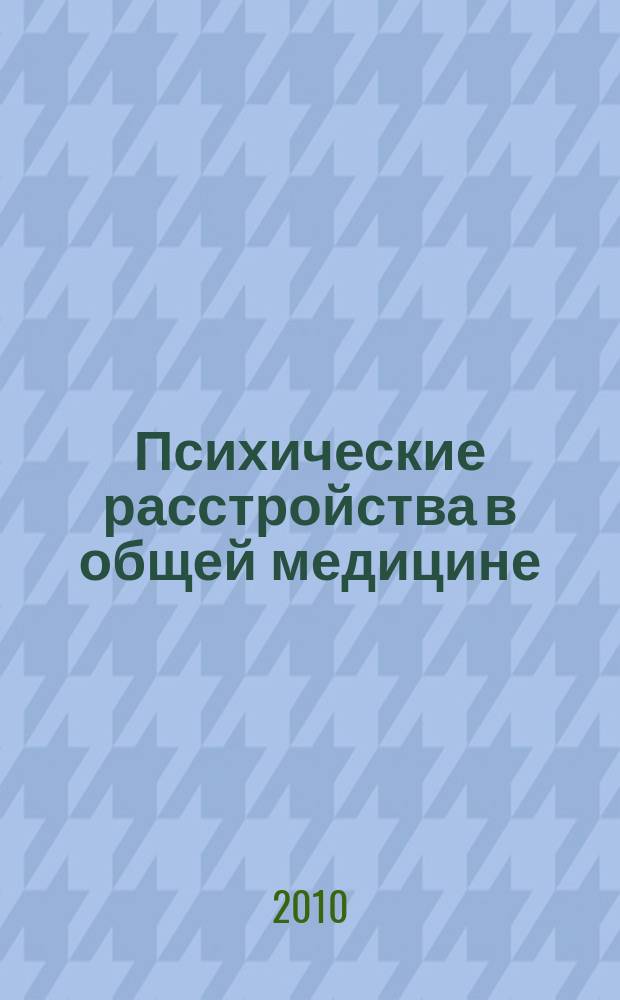 Психические расстройства в общей медицине : приложение к журналу "Психиатрия и психофармакотерапия". 2010, № 2