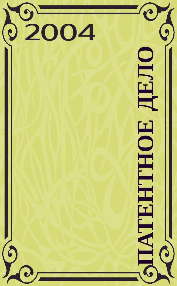 Патентное дело : Дайджест рос. и зарубеж. прессы. 2004, № 5