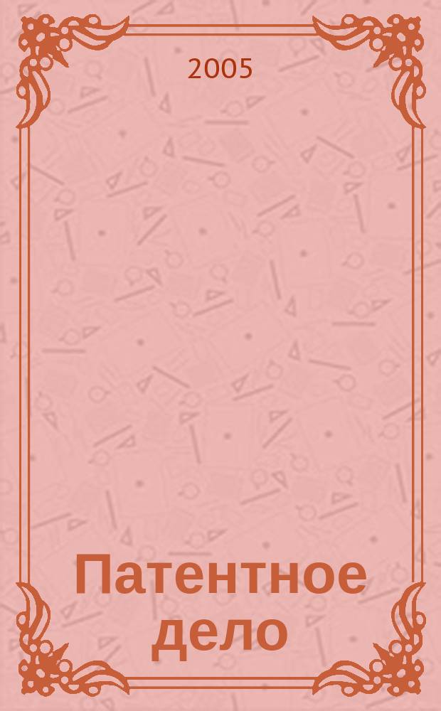 Патентное дело : Дайджест рос. и зарубеж. прессы. 2005, № 7