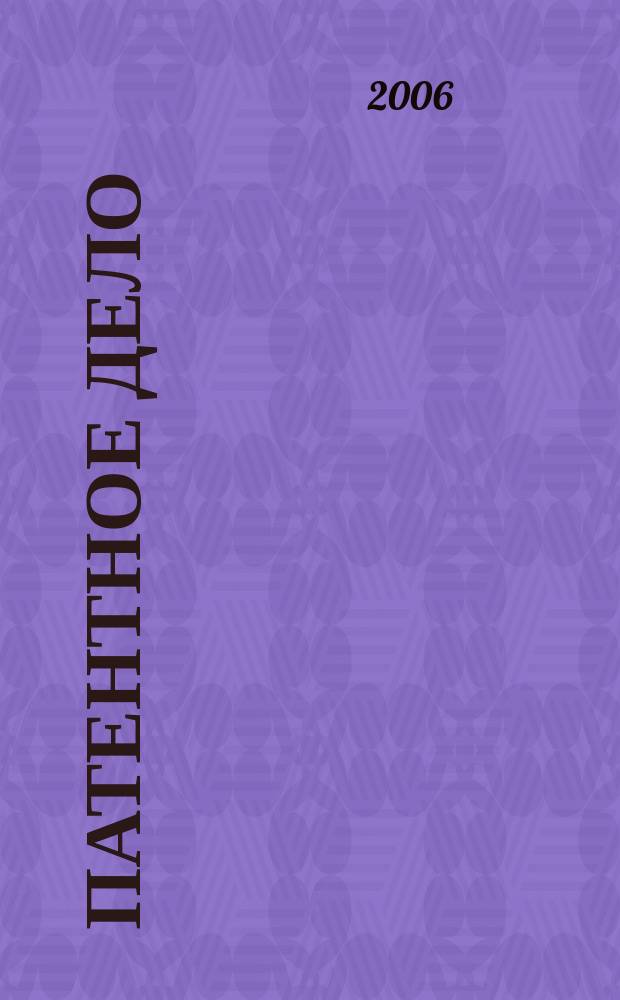 Патентное дело : Дайджест рос. и зарубеж. прессы. 2006, № 4
