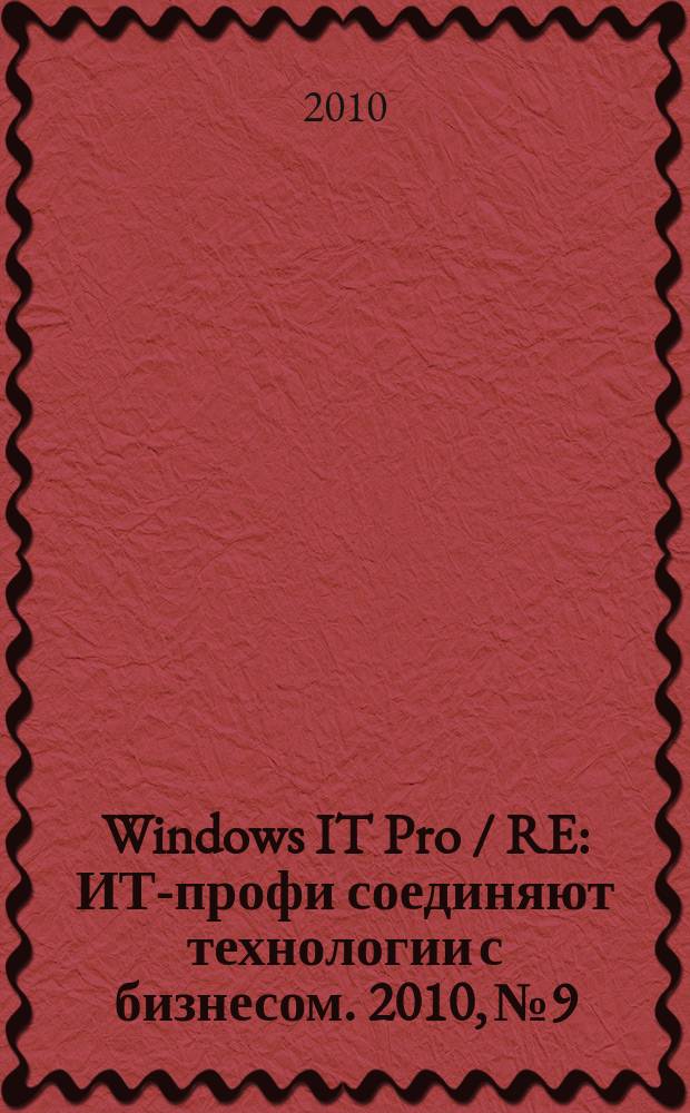 Windows IT Pro / RE : ИТ-профи соединяют технологии с бизнесом. 2010, № 9