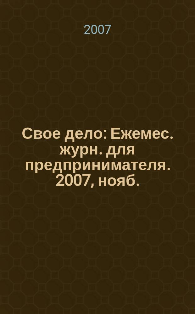 Свое дело : Ежемес. журн. для предпринимателя. 2007, нояб.