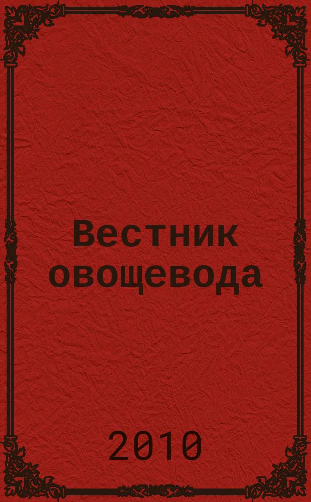Вестник овощевода : журнал для агрономов, фермеров, предпринимателей приложение к научно-информационному журналу для специалистов защищенного грунта "Гавриш". 2010, № 3 (6)